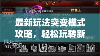 最新玩法突变模式攻略，轻松玩转新游戏，成为顶尖高手之路