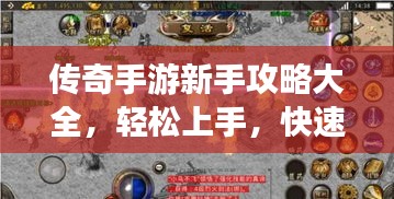 传奇手游新手攻略大全，轻松上手，快速进阶！