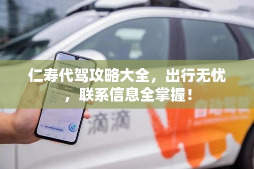 仁寿代驾攻略大全，出行无忧，联系信息全掌握！