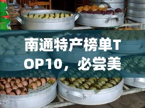 南通特产榜单TOP10，必尝美食与特产一网打尽！