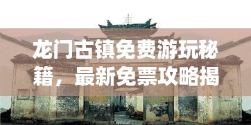 龙门古镇免费游玩秘籍，最新免票攻略揭秘！