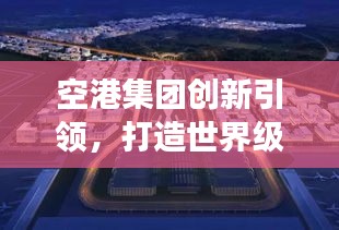 空港集团创新引领，打造世界级航空枢纽，新闻头条重磅发布